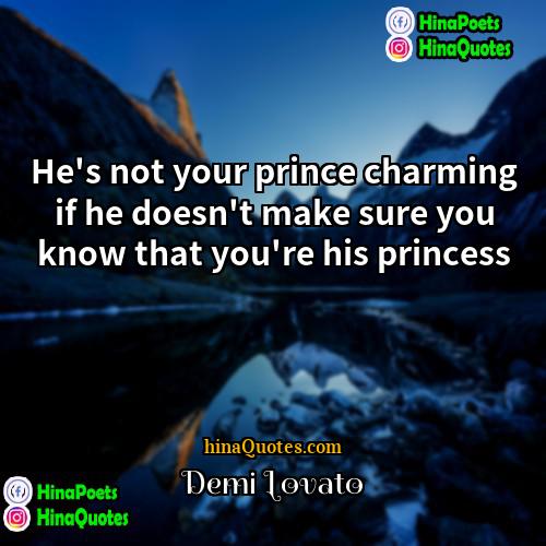 Demi Lovato Quotes | He's not your prince charming if he